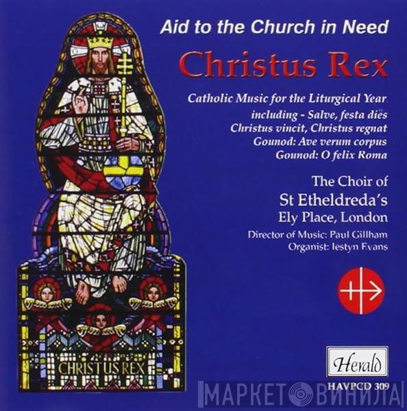 The Choir of St Etheldreda's, Lestyn Evans, Paul Gillham  - Christus Rex - Catholic Music For The Liturgical Year