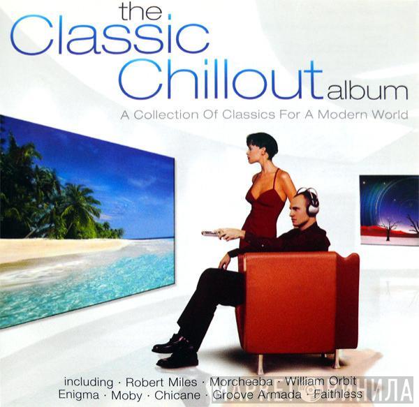  - The Classic Chillout Album (A Collection Of Classics For A Modern World)