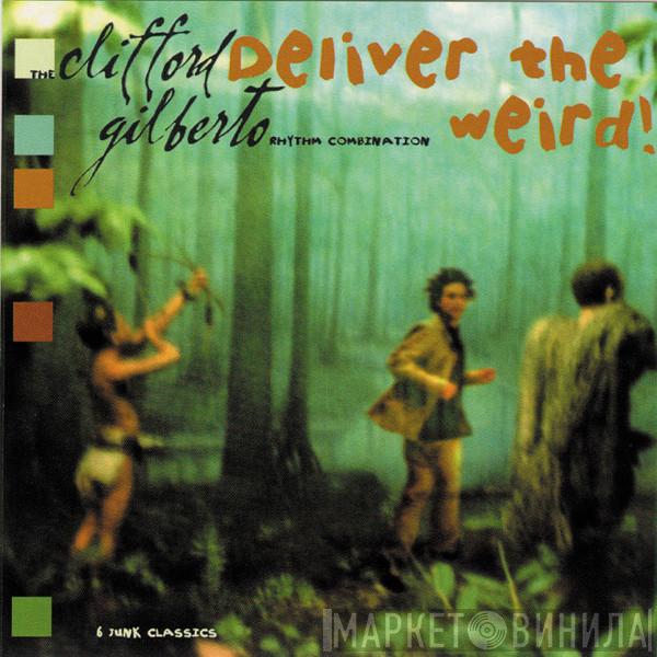The Clifford Gilberto Rhythm Combination - Deliver The Weird!