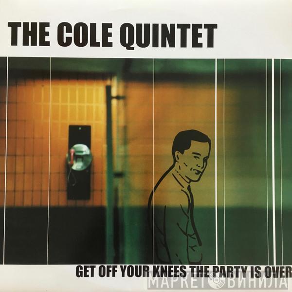 The Cole Quintet - Get Off Your Knees The Party Is Over
