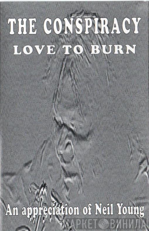 The Conspiracy  - Love To Burn (An Appreciation Of Neil Young)