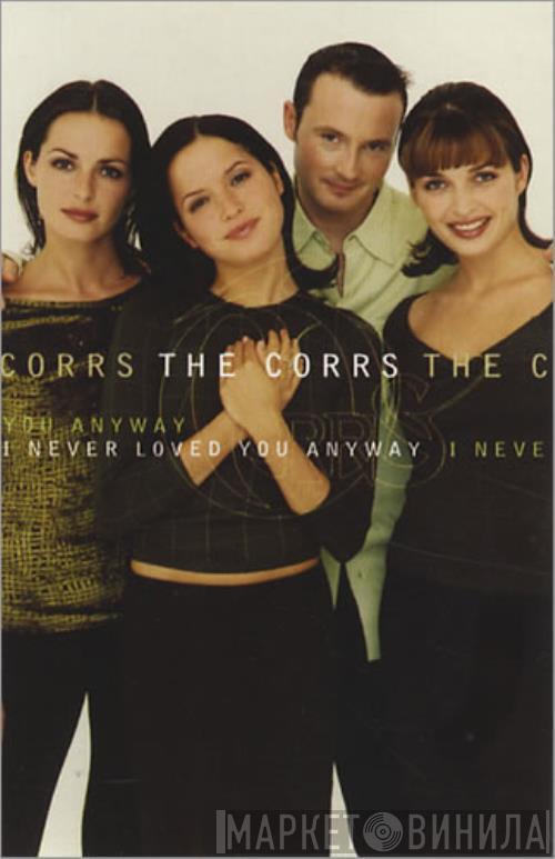  The Corrs  - I Never Loved You Anyway