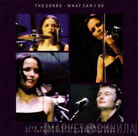  The Corrs  - What Can I Do (Live At The Albert Hall)