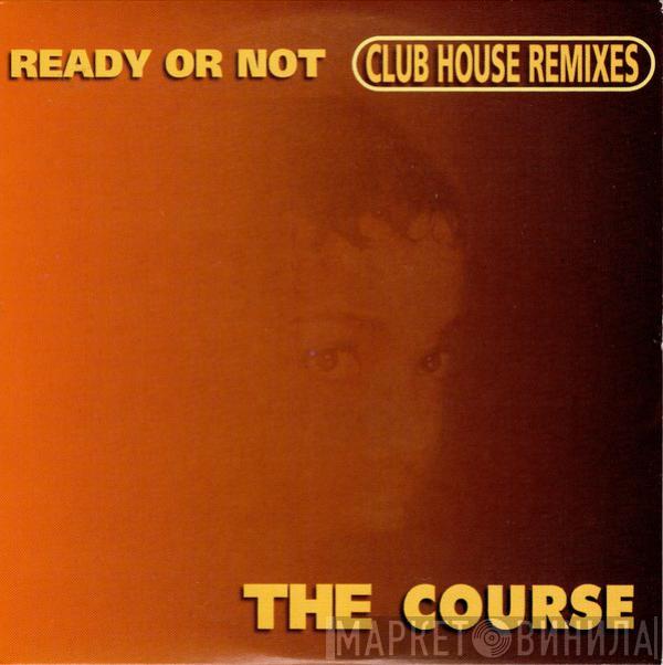  The Course  - Ready Or Not (Club House Remixes)