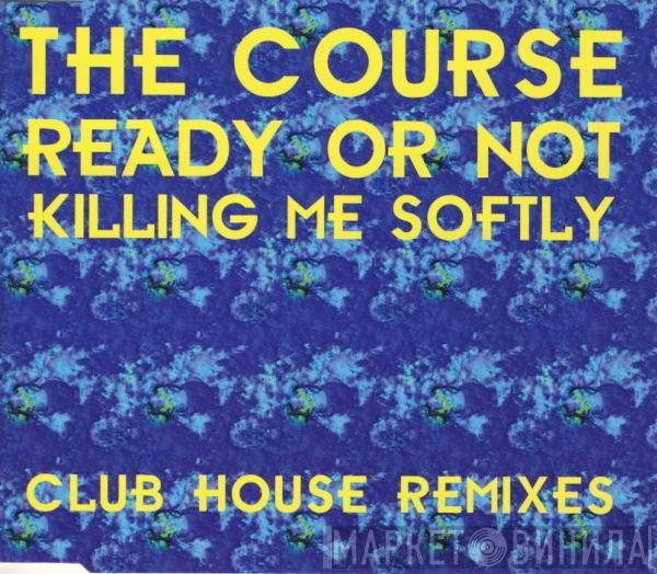 The Course - Ready Or Not / Killing Me Softly (Club House Remixes)