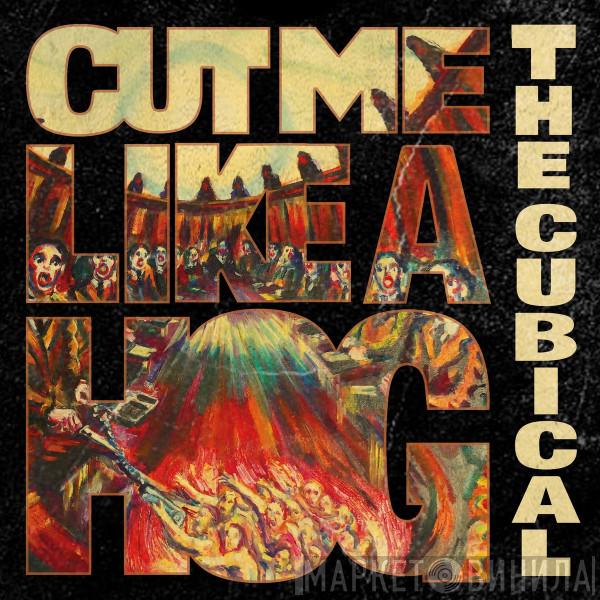 The Cubical - Cut Me Like A Hog
