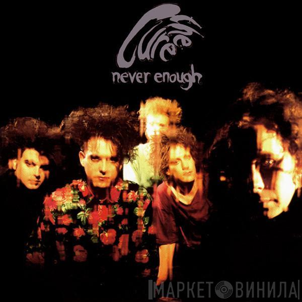  The Cure  - Never Enough