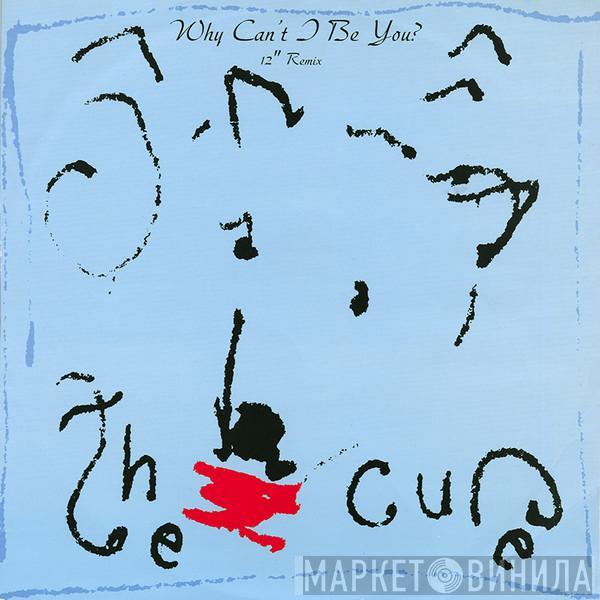 The Cure - Why Can't I Be You? (12" Remix)
