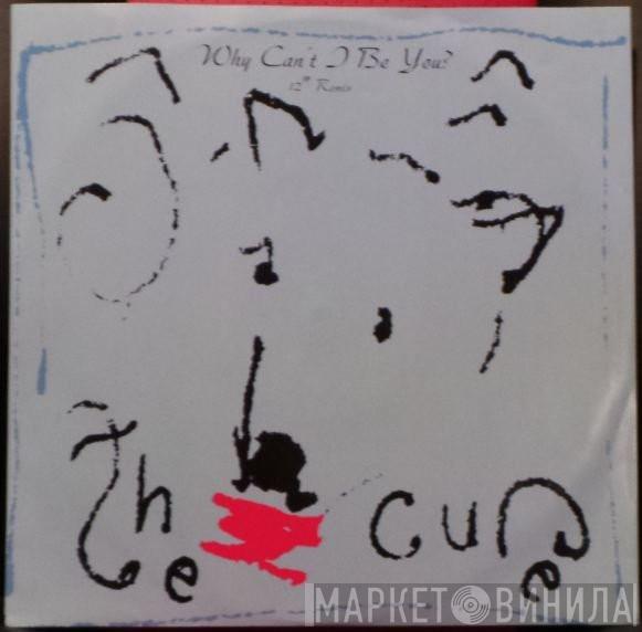 The Cure  - Why Can't I Be You? (12" Remix)