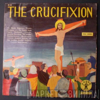 The Dandy Repertory Theatre Company, Orchester Der Wiener Staatsoper, The London Philharmonic Orchestra, The London Handel Players - The Crucifixion