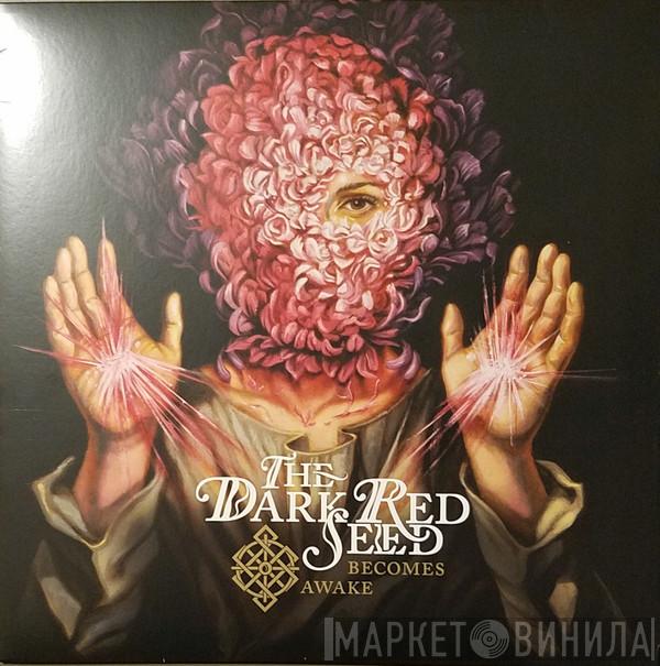 The Dark Red Seed - Becomes Awake