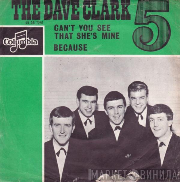  The Dave Clark Five  - Can't You See That She's Mine / Because