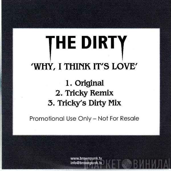 The Dirty - Why, I Think It's Love