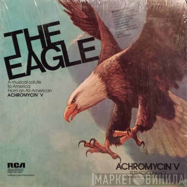  - The Eagle: A Musical Salute To America From An All-American Achromycin V