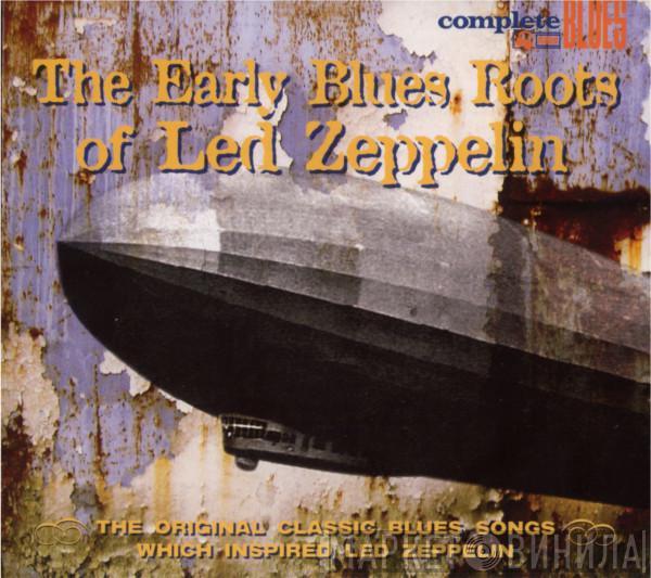  - The Early Blues Roots Of Led Zeppelin (The Original Classic Blues Songs Which Inspired Led Zeppelin)