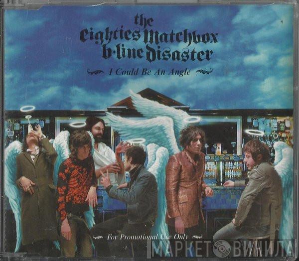 The Eighties Matchbox B-Line Disaster - I Could Be An Angle