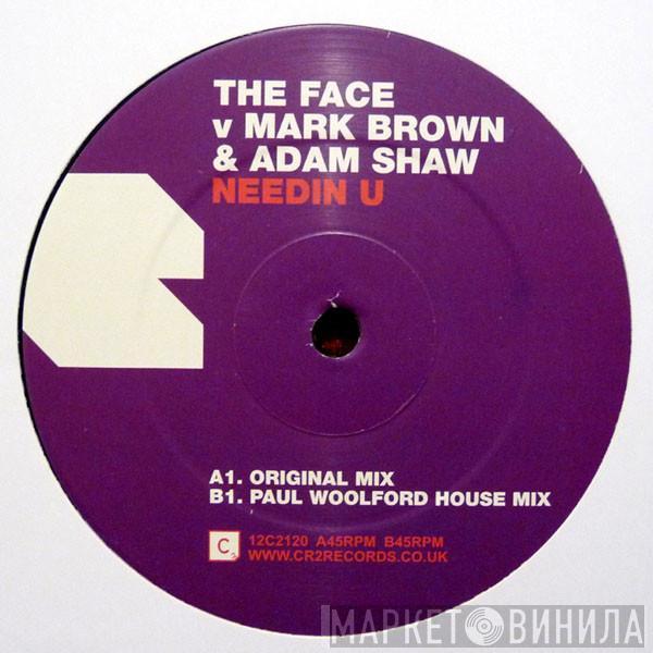 The Face , Mark Brown, Adam Shaw - Needin U