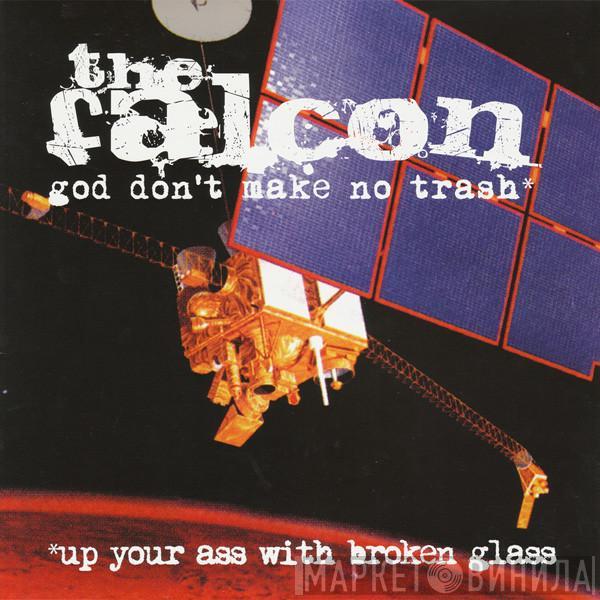 The Falcon  - God Don't Make No Trash* *Up Your Ass With Broken Glass