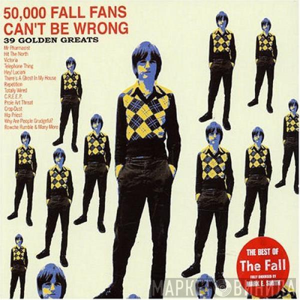 The Fall - 50,000 Fall Fans Can't Be Wrong - 39 Golden Greats