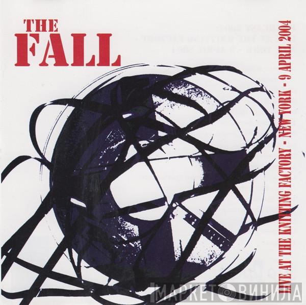  The Fall  - Live At The Knitting Factory - New York - 9 April 2004