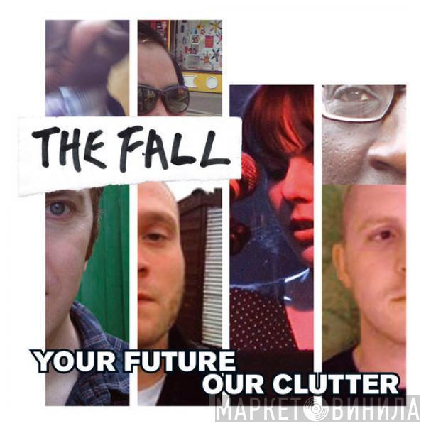 The Fall - Your Future Our Clutter