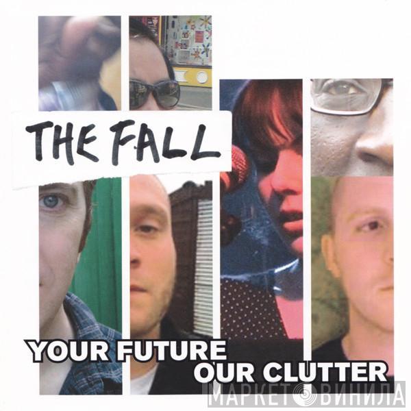 The Fall - Your Future Our Clutter
