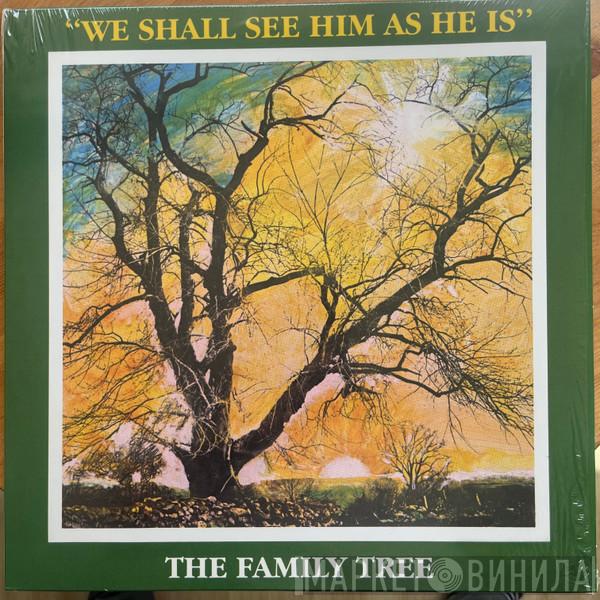 The Family Tree  - We Shall See Him As He Is