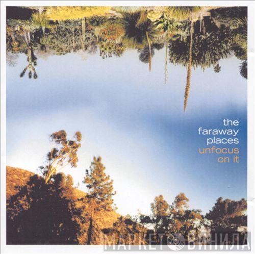 The Faraway Places - Unfocus On It