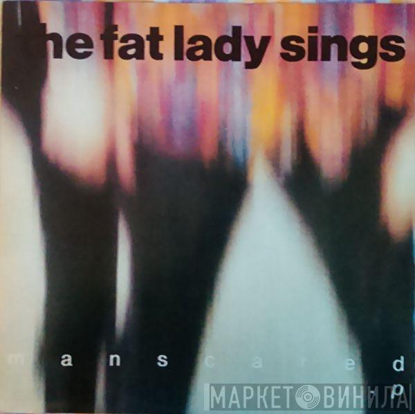  The Fat Lady Sings  - Man Scared