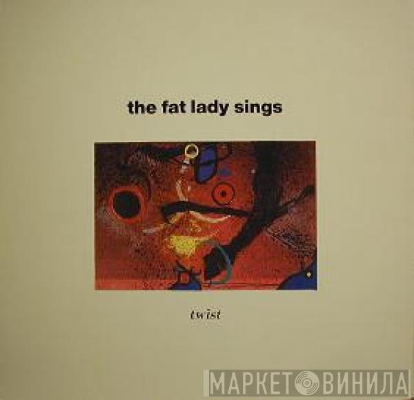 The Fat Lady Sings - Twist