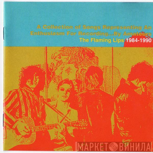 The Flaming Lips - The Flaming Lips 1984-1990: A Collection Of Songs Representing An Enthusiasm For Recording...By Amateurs