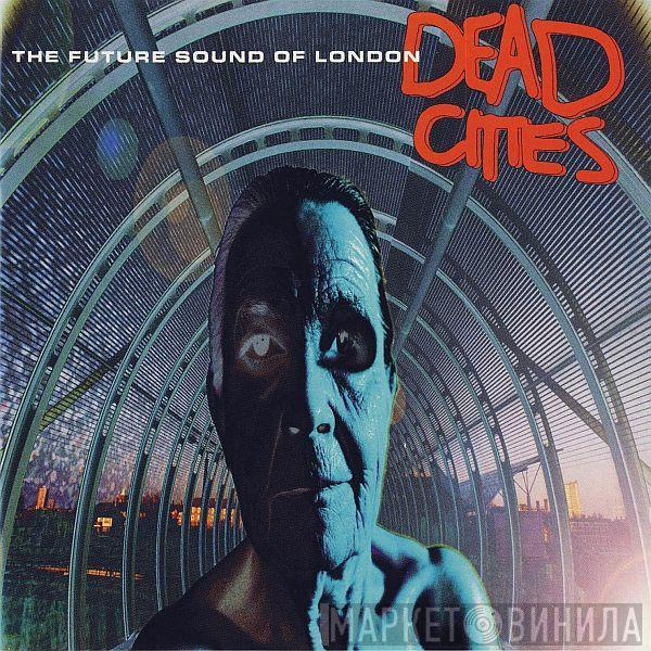  The Future Sound Of London  - Dead Cities