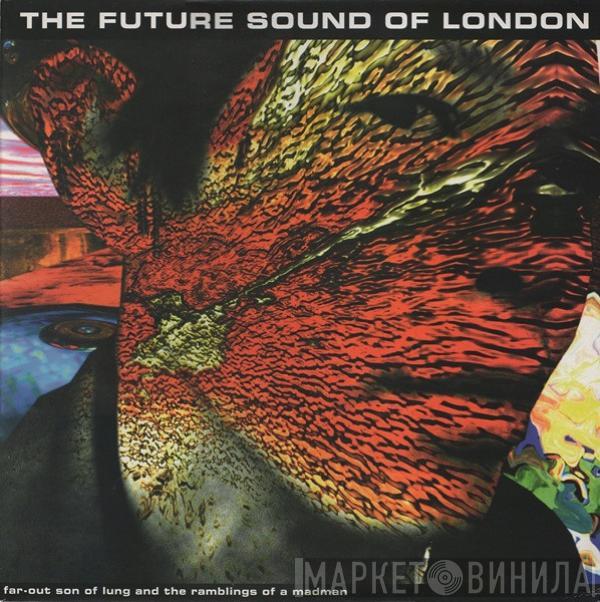 The Future Sound Of London - Far-Out Son Of Lung And The Ramblings Of A Madman