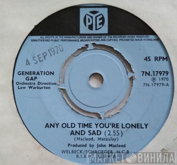 The Generation Gap  - Any Old Time You're Lonely And Sad