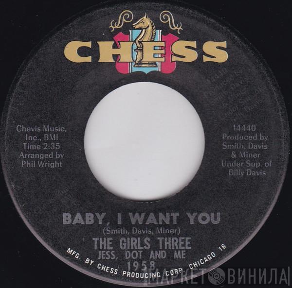  The Girls Three: Jess, Dot And Me  - Baby, I Want You