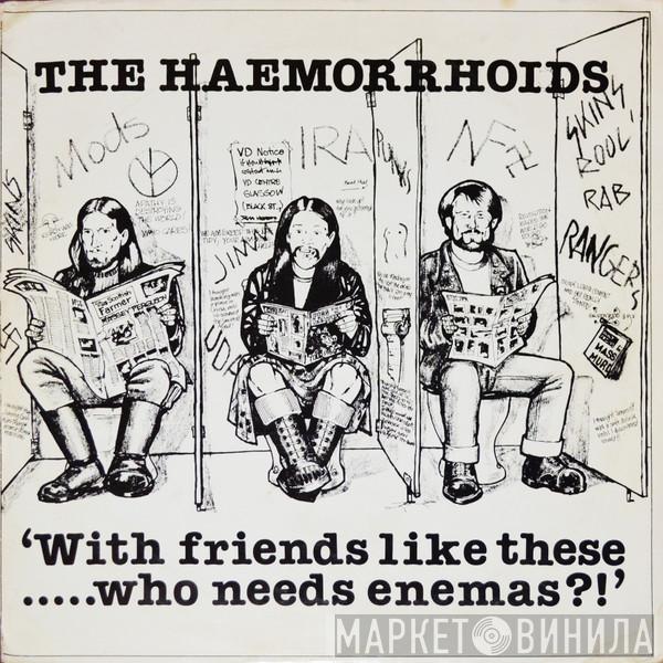The Haemorrhoids - With Friends Like These Who Needs Enemas?