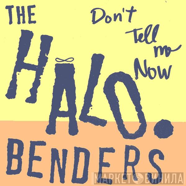 The Halo Benders - Don't Tell Me Now