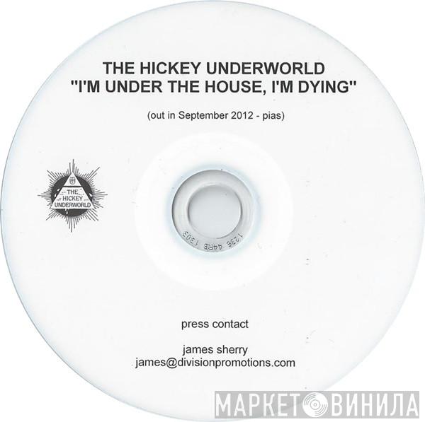 The Hickey Underworld - I'm Under The House, I'm Dying