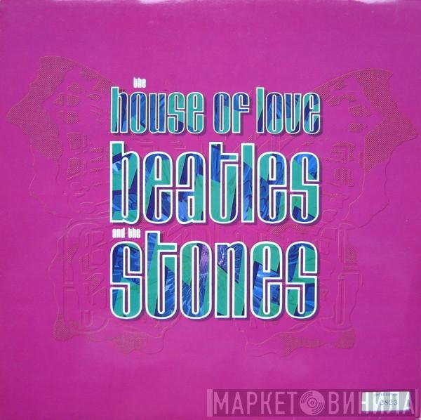 The House Of Love - Beatles And The Stones