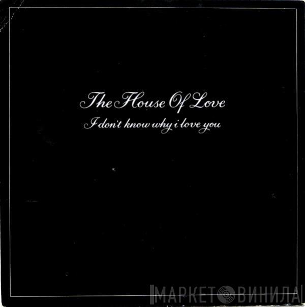 The House Of Love - I Don't Know Why I Love You