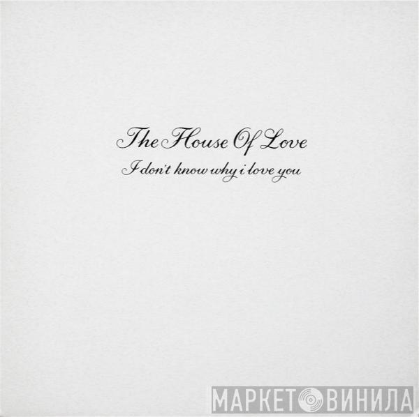 The House Of Love - I Don't Know Why I Love You