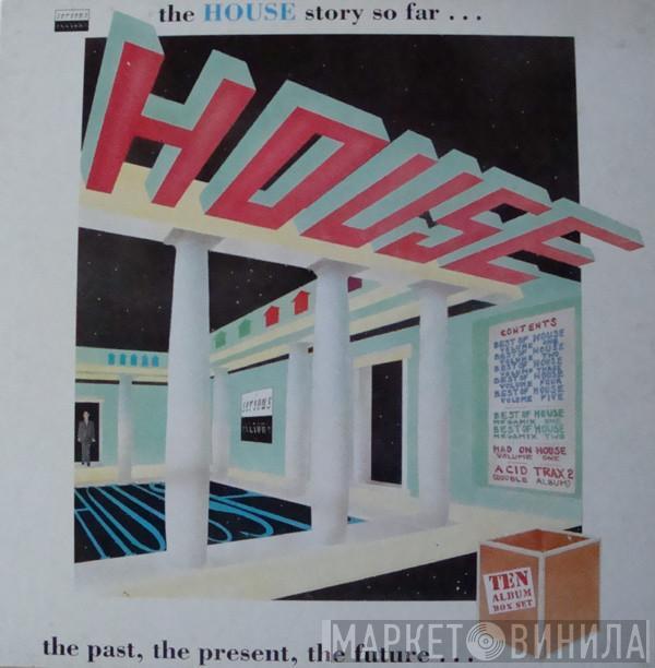  - The House Story So Far... The Past, The Present, The Future...