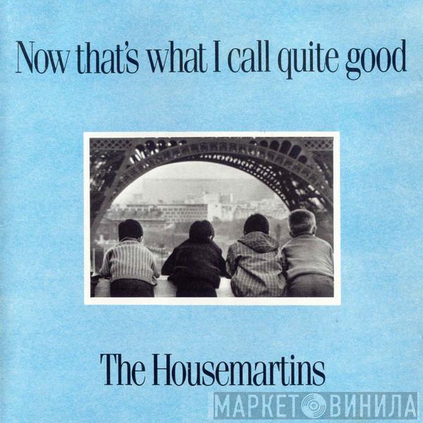  The Housemartins  - Now That's What I Call Quite Good