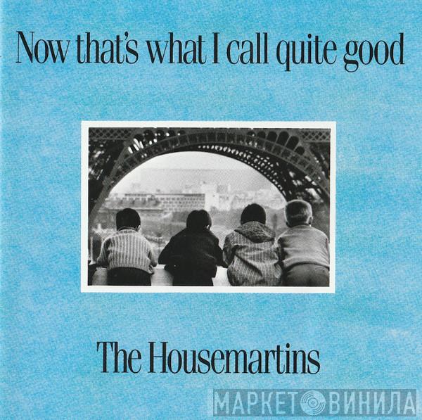  The Housemartins  - Now That's What I Call Quite Good