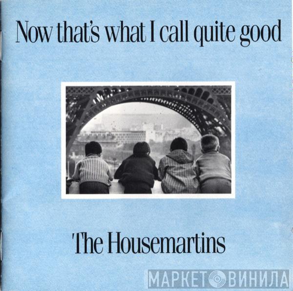  The Housemartins  - Now That's What I Call Quite Good