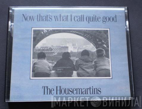  The Housemartins  - Now That's What I Call Quite Good