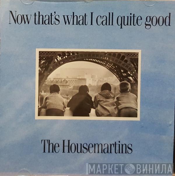  The Housemartins  - Now That's What I Call Quite Good