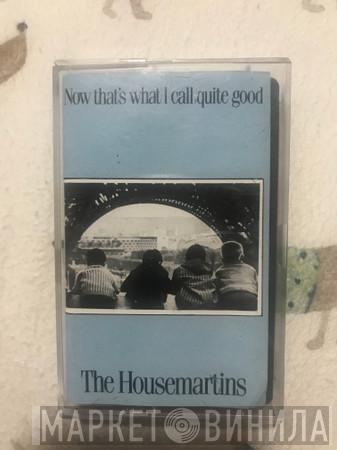  The Housemartins  - Now That's What I Call Quite Good