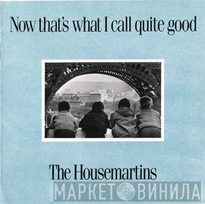 The Housemartins  - Now That's What I Call Quite Good