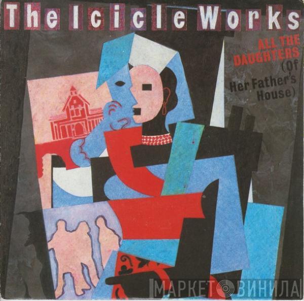 The Icicle Works - All The Daughters (Of Her Father's House)